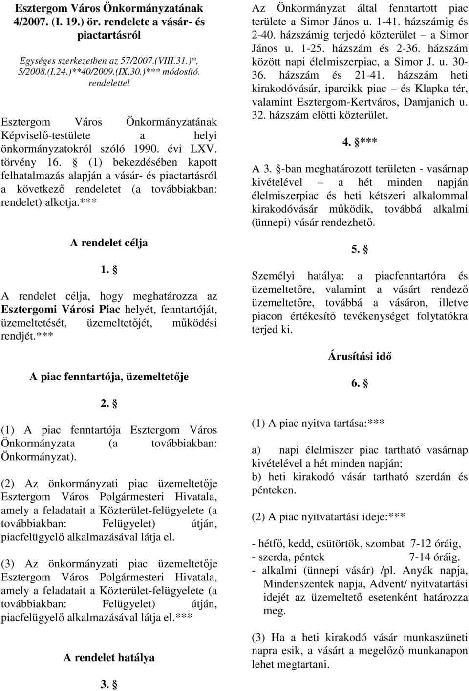 (1) bekezdésében kapott felhatalmazás alapján a vásár- és piactartásról a következı rendeletet (a továbbiakban: rendelet) alkotja.*** A rendelet célja 1.