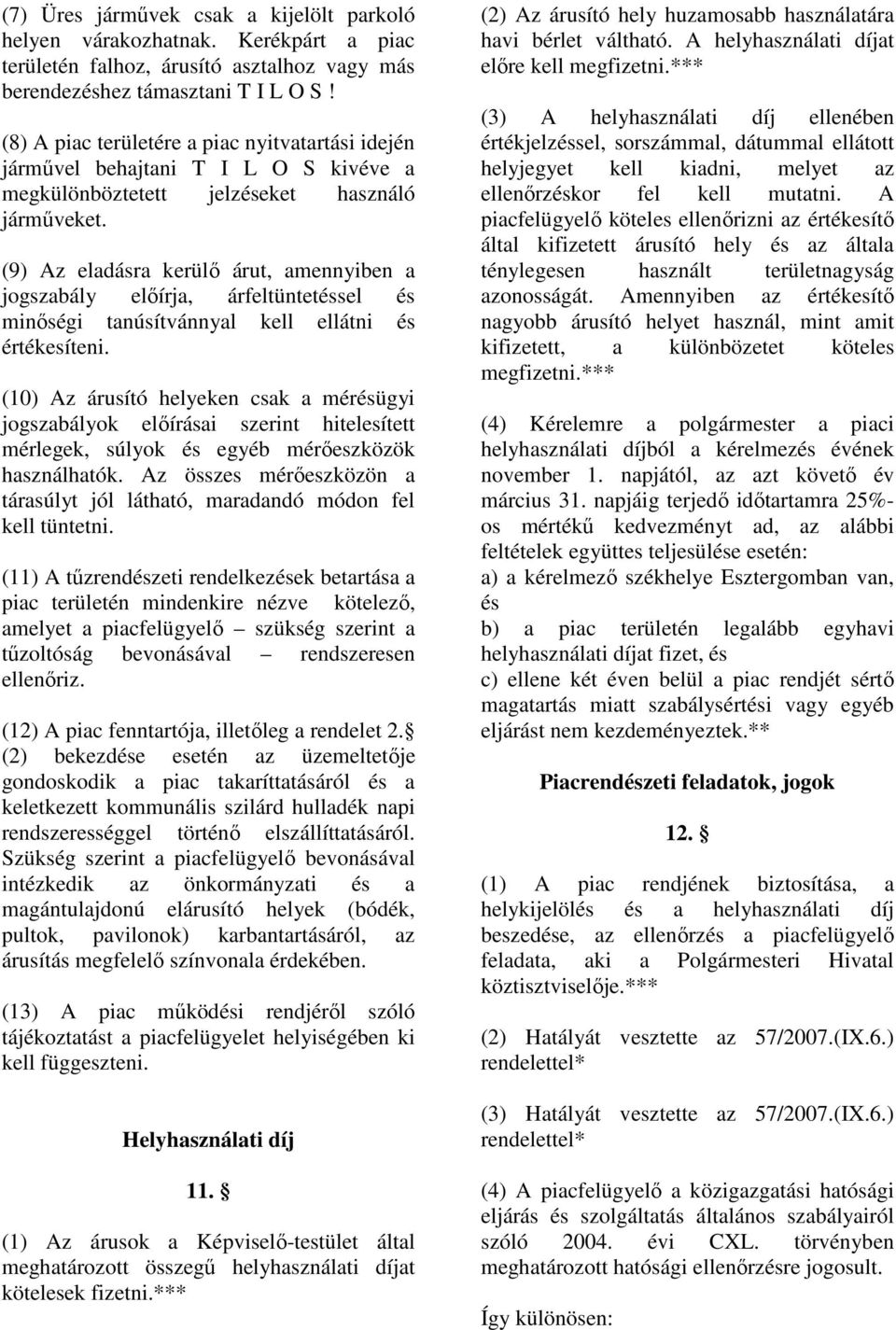 (9) Az eladásra kerülı árut, amennyiben a jogszabály elıírja, árfeltüntetéssel és minıségi tanúsítvánnyal kell ellátni és értékesíteni.