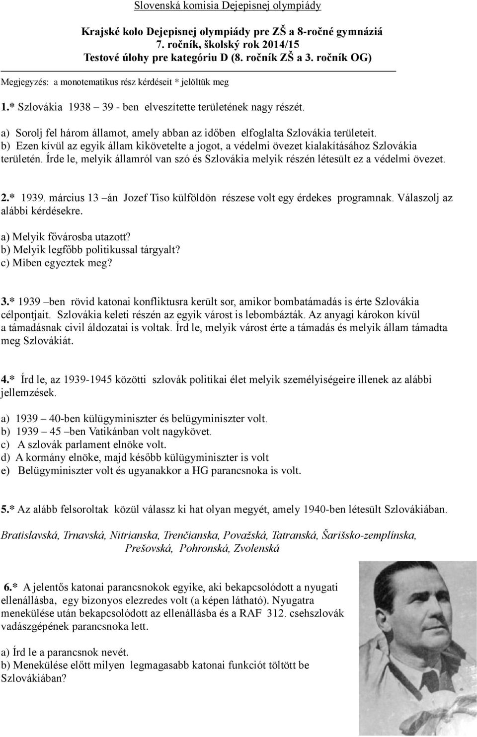 a) Sorolj fel három államot, amely abban az időben elfoglalta Szlovákia területeit. b) Ezen kívül az egyik állam kikövetelte a jogot, a védelmi övezet kialakításához Szlovákia területén.