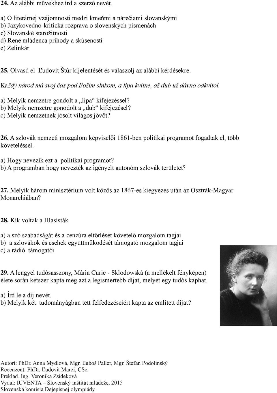 25. Olvasd el Ľudovít Štúr kijelentését és válaszolj az alábbi kérdésekre. Každý národ má svoj čas pod Božím slnkom, a lipa kvitne, až dub už dávno odkvitol.