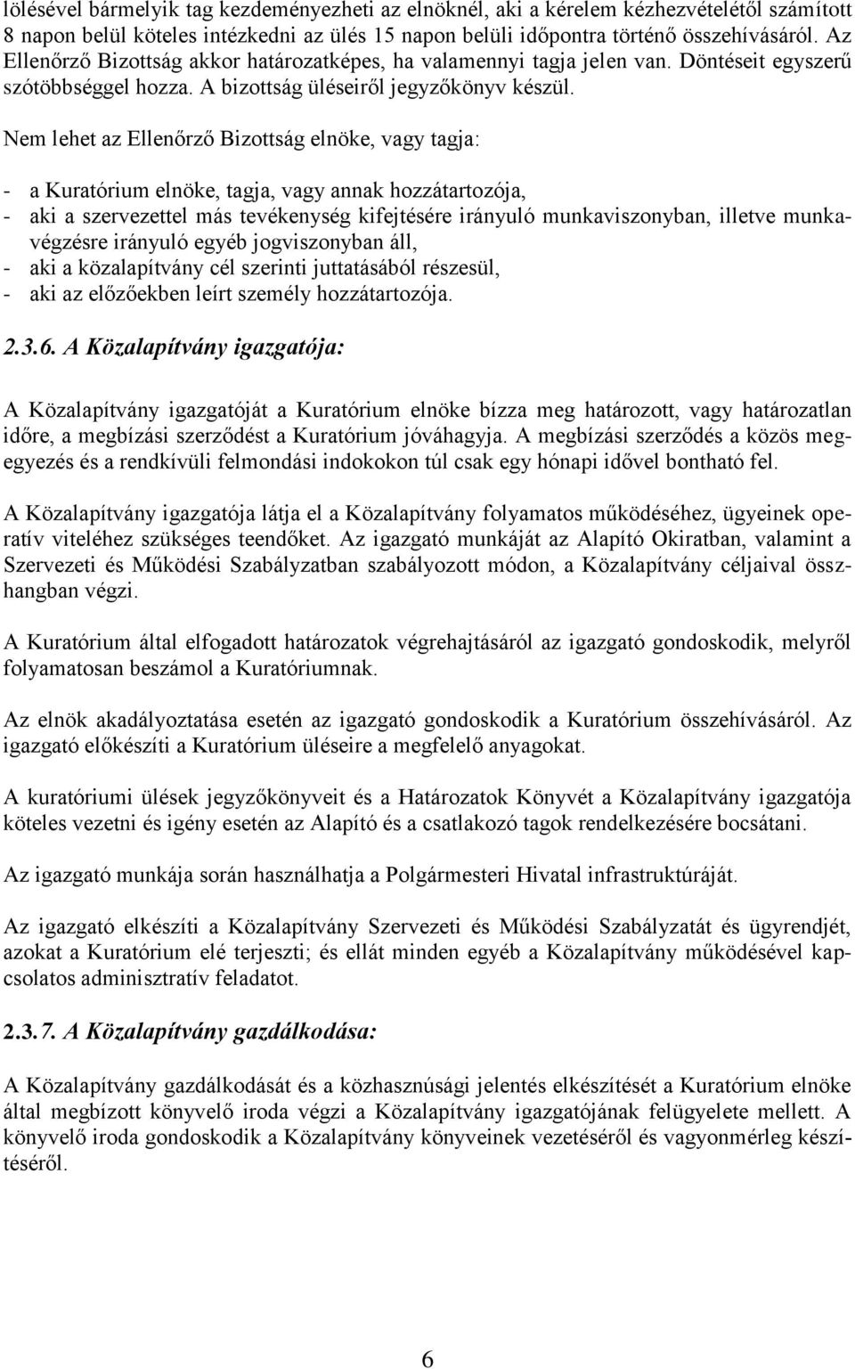 Nem lehet az Ellenőrző Bizottság elnöke, vagy tagja: - a Kuratórium elnöke, tagja, vagy annak hozzátartozója, - aki a szervezettel más tevékenység kifejtésére irányuló munkaviszonyban, illetve