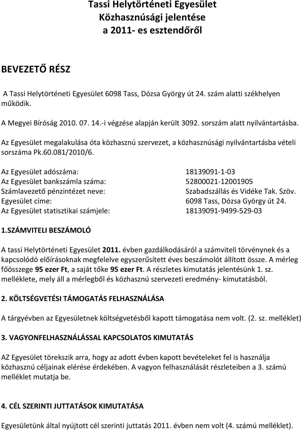 081/2010/6. Az Egyesület adószáma: 18139091-1-03 Az Egyesület bankszámla száma: 52800021-12001905 Számlavezető pénzintézet neve: Szabadszállás és Vidéke Tak. Szöv.