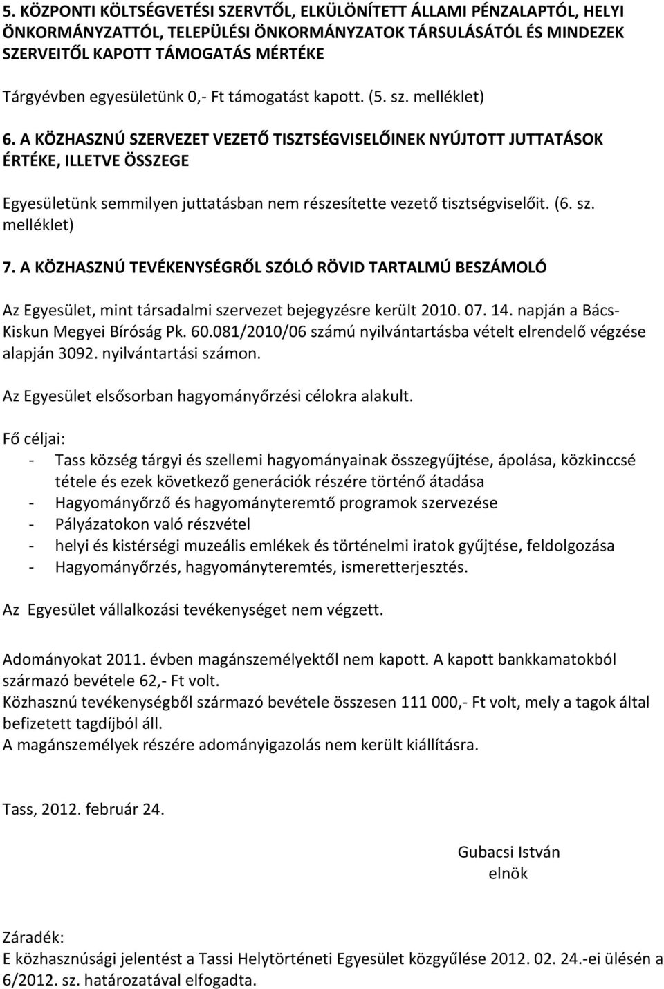 A KÖZHASZNÚ SZERVEZET VEZETŐ TISZTSÉGVISELŐINEK NYÚJTOTT JUTTATÁSOK ÉRTÉKE, ILLETVE ÖSSZEGE Egyesületünk semmilyen juttatásban nem részesítette vezető tisztségviselőit. (6. sz. melléklet) 7.