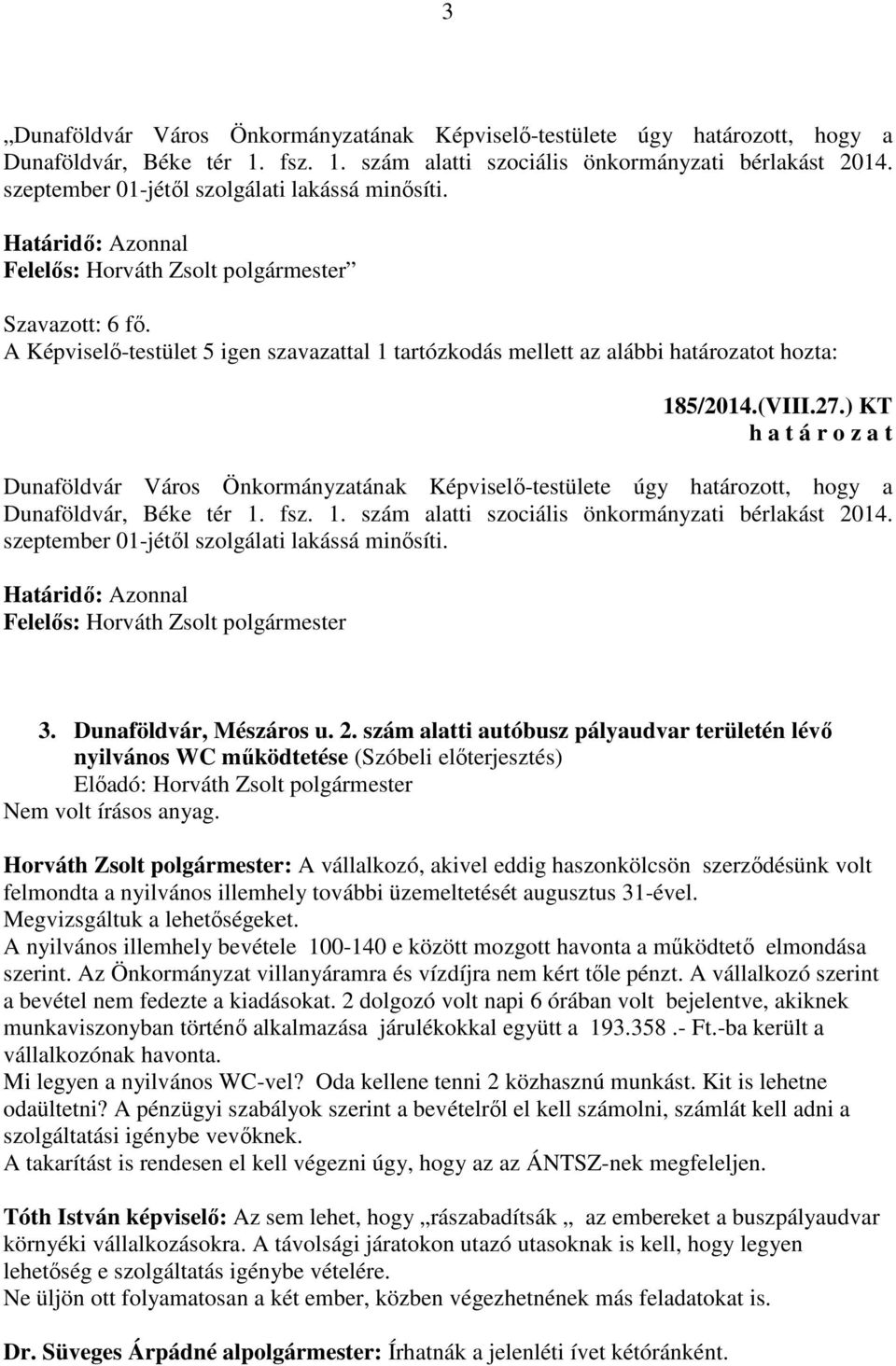 ) KT Dunaföldvár Város Önkormányzatának Képviselő-testülete úgy határozott, hogy a Dunaföldvár, Béke tér 1. fsz. 1. szám alatti szociális önkormányzati bérlakást 2014.