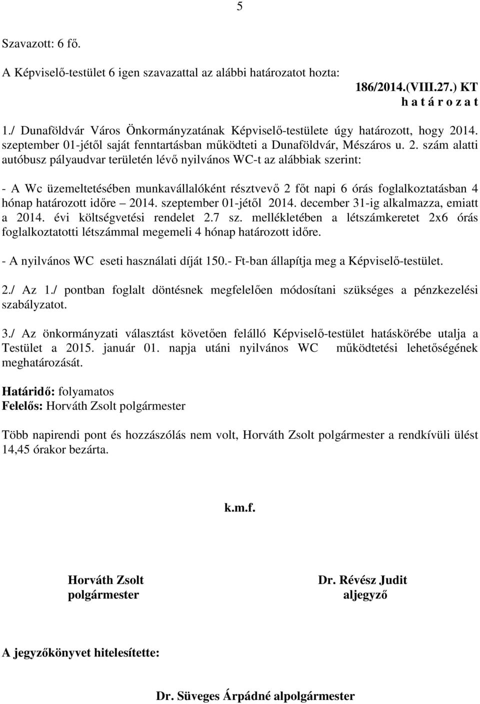 szám alatti autóbusz pályaudvar területén lévő nyilvános WC-t az alábbiak szerint: - A Wc üzemeltetésében munkavállalóként résztvevő 2 főt napi 6 órás foglalkoztatásban 4 hónap határozott időre 2014.