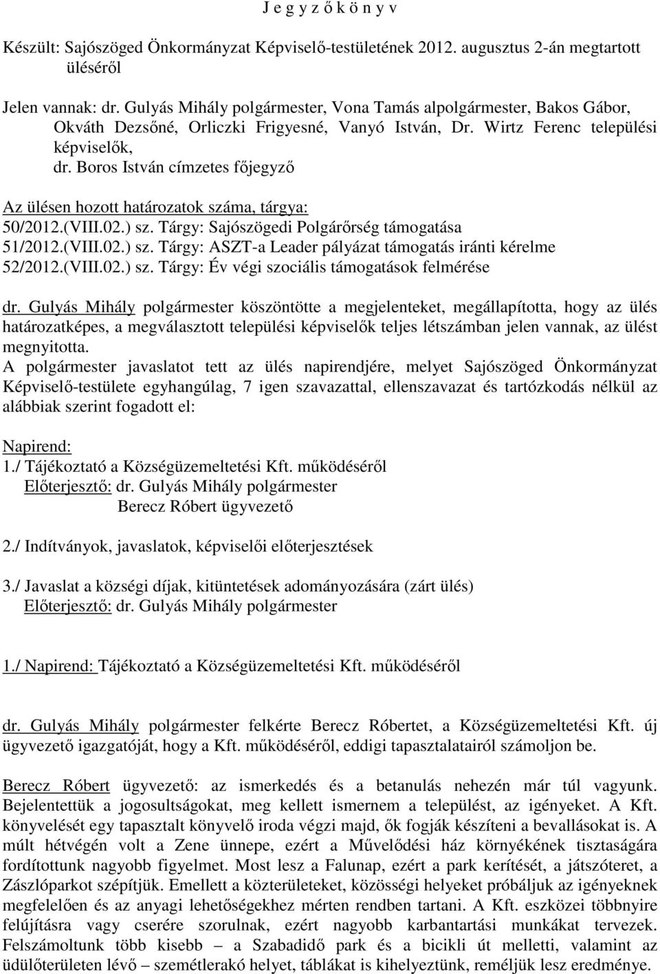 Boros István címzetes fıjegyzı Az ülésen hozott határozatok száma, tárgya: 50/2012.(VIII.02.) sz. Tárgy: Sajószögedi Polgárırség támogatása 51/2012.(VIII.02.) sz. Tárgy: ASZT-a Leader pályázat támogatás iránti kérelme 52/2012.