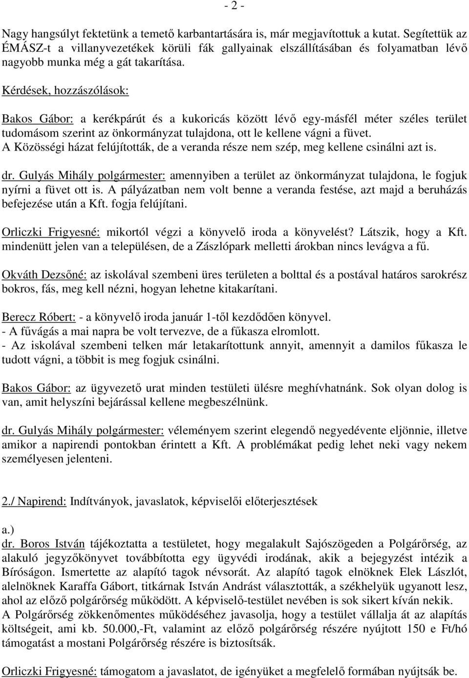 Kérdések, hozzászólások: Bakos Gábor: a kerékpárút és a kukoricás között lévı egy-másfél méter széles terület tudomásom szerint az önkormányzat tulajdona, ott le kellene vágni a füvet.