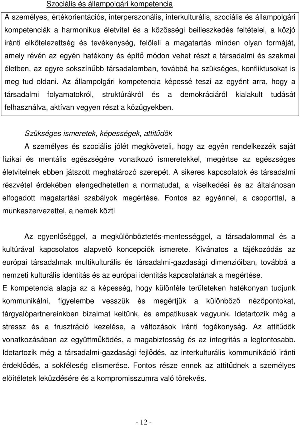 egyre sokszínűbb társadalomban, továbbá ha szükséges, konfliktusokat is meg tud oldani.