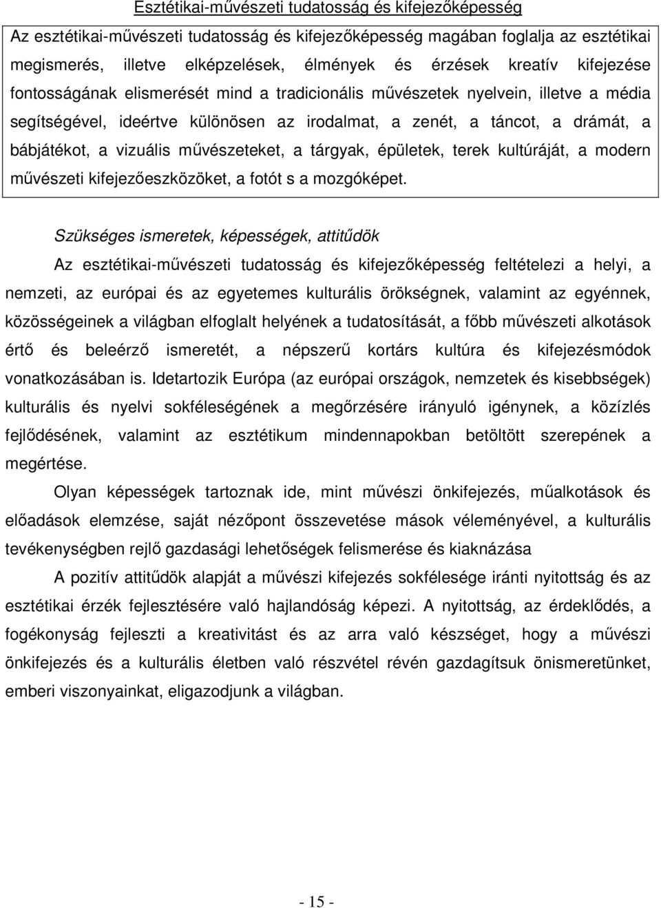 művészeteket, a tárgyak, épületek, terek kultúráját, a modern művészeti kifejezőeszközöket, a fotót s a mozgóképet.