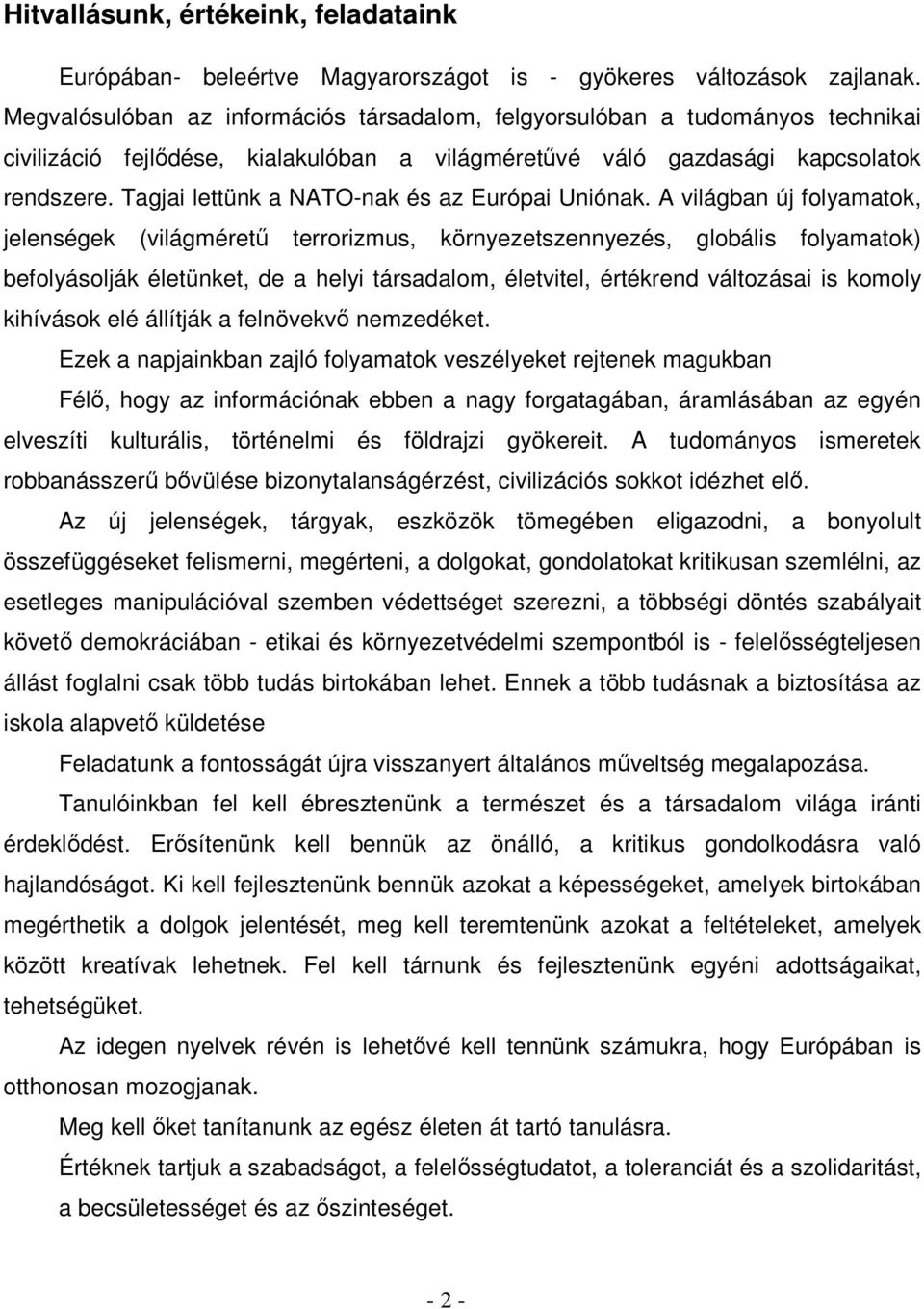 Tagjai lettünk a NATO-nak és az Európai Uniónak.