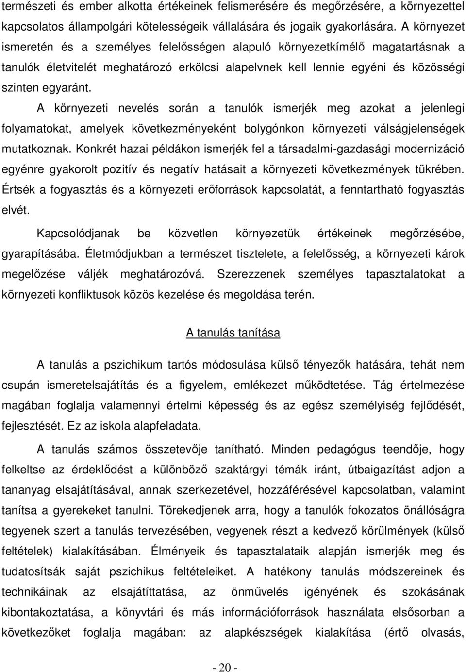 A környezeti nevelés során a tanulók ismerjék meg azokat a jelenlegi folyamatokat, amelyek következményeként bolygónkon környezeti válságjelenségek mutatkoznak.