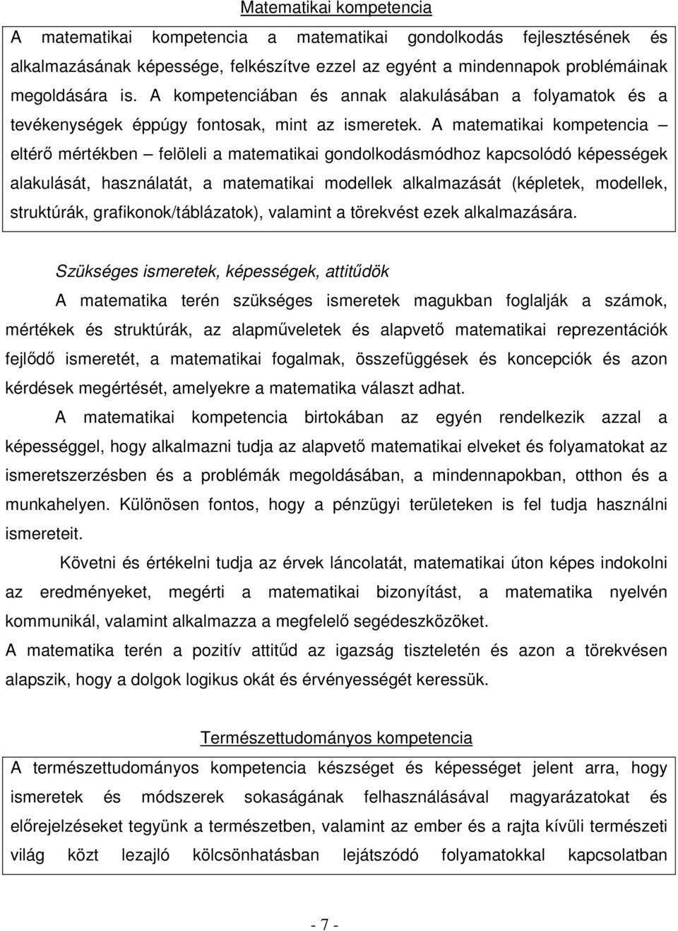 A matematikai kompetencia eltérő mértékben felöleli a matematikai gondolkodásmódhoz kapcsolódó képességek alakulását, használatát, a matematikai modellek alkalmazását (képletek, modellek, struktúrák,