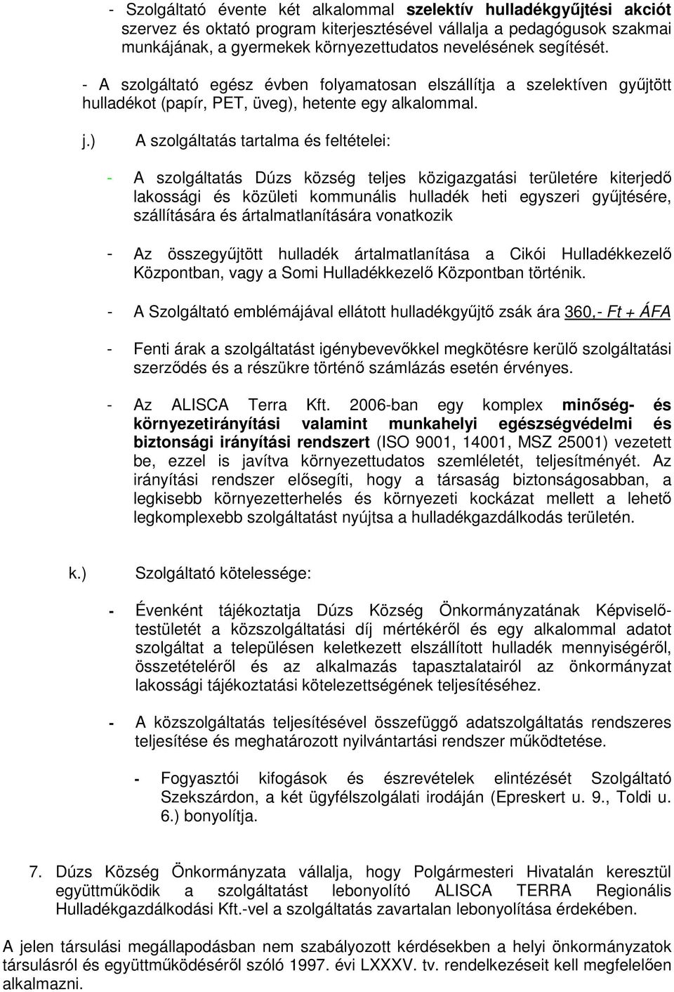 ) A szolgáltatás tartalma és feltételei: - A szolgáltatás Dúzs község teljes közigazgatási területére kiterjedı lakossági és közületi kommunális hulladék heti egyszeri győjtésére, szállítására és