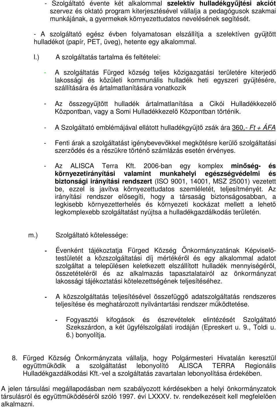 ) A szolgáltatás tartalma és feltételei: - A szolgáltatás Fürged község teljes közigazgatási területére kiterjedı lakossági és közületi kommunális hulladék heti egyszeri győjtésére, szállítására és