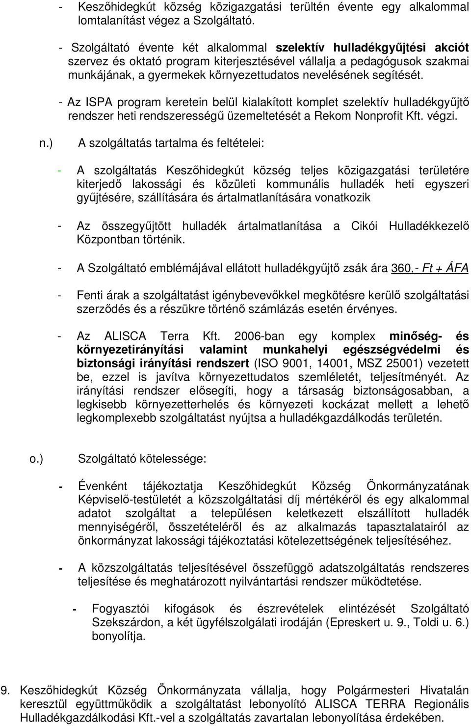 segítését. - Az ISPA program keretein belül kialakított komplet szelektív hulladékgyőjtı rendszer heti rendszerességő üzemeltetését a Rekom Nonprofit Kft. végzi. n.