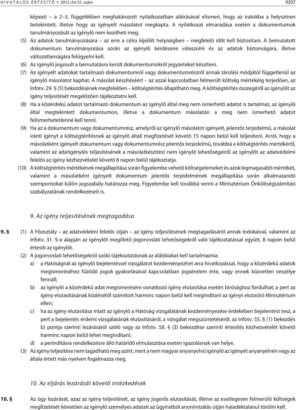 A nyilatkozat elmaradása esetén a dokumentumok tanulmányozását az igénylõ nem kezdheti meg. (5) Az adatok tanulmányozására az erre a célra kijelölt helyiségben megfelelõ idõt kell biztosítani.