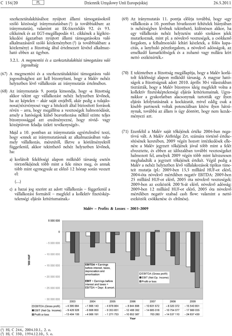 cikkének a légiközlekedési ágazatban nyújtott állami támogatásokra való alkalmazásáról szóló közleményben ( 2 ) (a továbbiakban: a közlemény) a Bizottság által értelmezett kivétel alkalmazható ebben