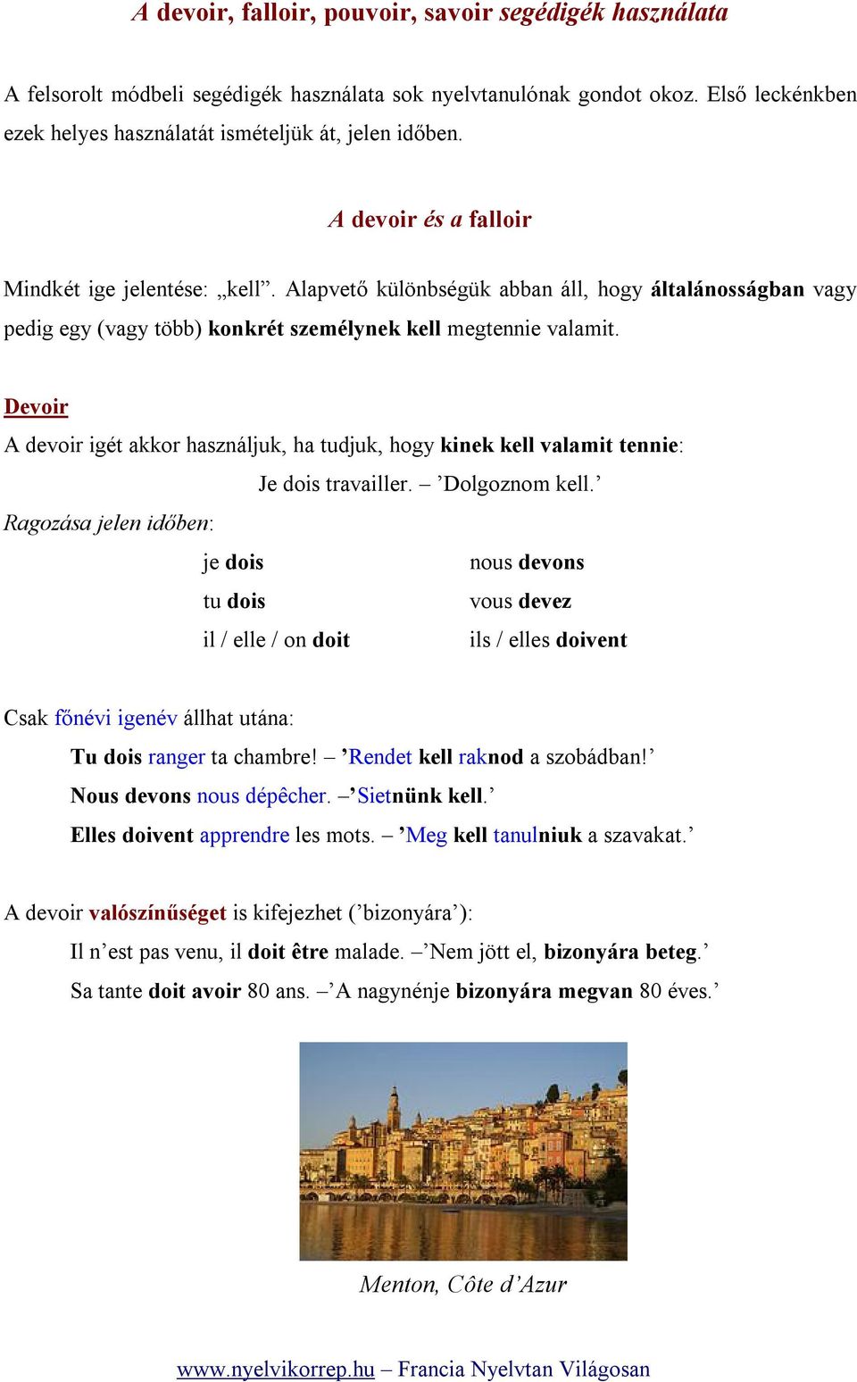 Devoir A devoir igét akkor használjuk, ha tudjuk, hogy kinek kell valamit tennie: Je dois travailler. Dolgoznom kell.