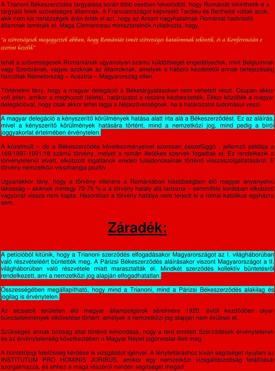 Maga Clemenceau miniszterelnök nyilatkozta, hogy a szövetségesek megegyeztek abban, hogy Romániát ismét szövetséges hatalomnak tekintik, és a Konferencián e szerint kezelik tehát a szövetségesek