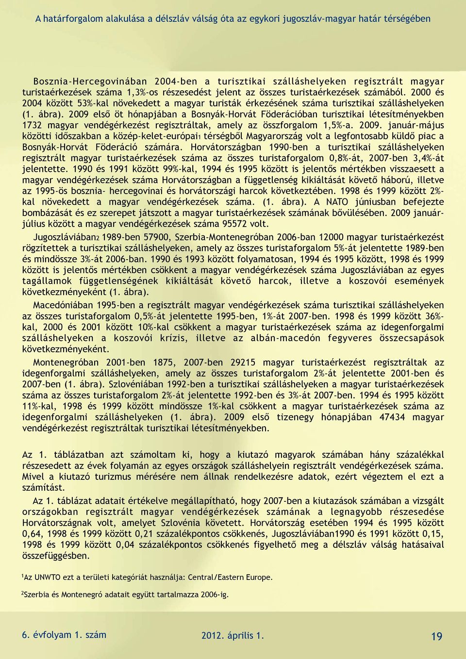 2009 első öt hónapjában a Bosnyák-Horvát Föderációban turisztikai létesítményekben 1732 magyar vendégérkezést regisztráltak, amely az összforgalom 1,5%-a. 2009.