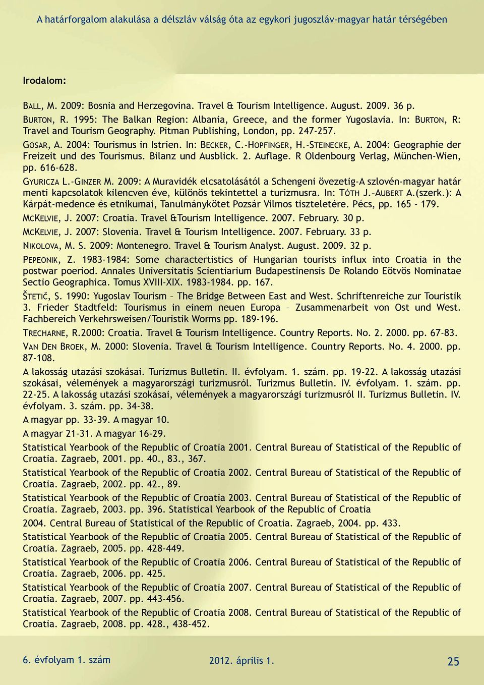 2004: Geographie der Freizeit und des Tourismus. Bilanz und Ausblick. 2. Auflage. R Oldenbourg Verlag, München-Wien, pp. 616-628. GYURICZA L.-GINZER M.