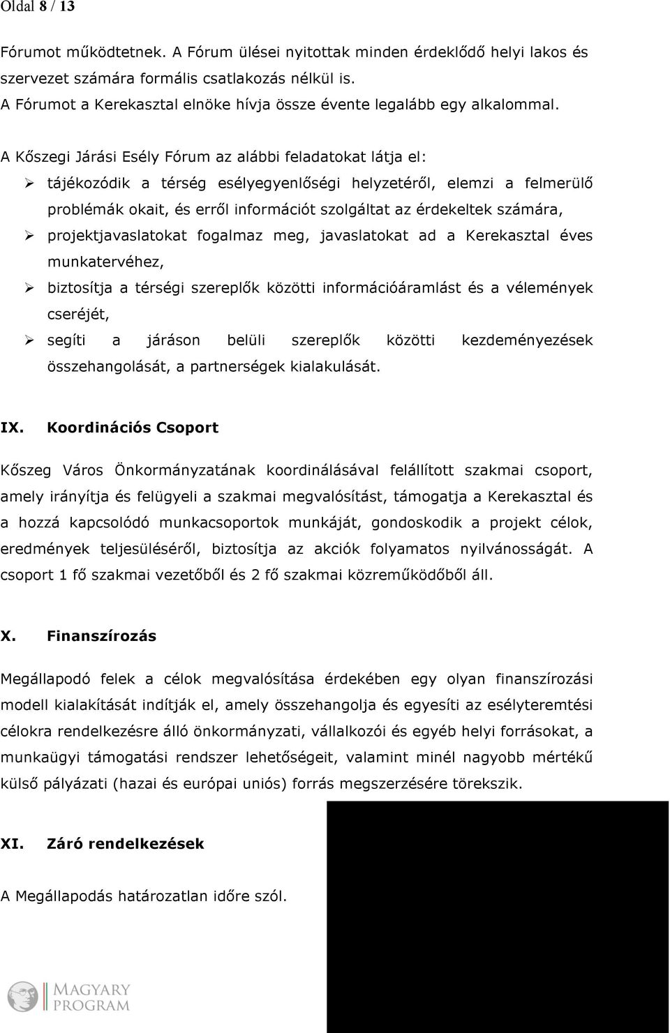 A Kőszegi Járási Esély Fórum az alábbi feladatokat látja el: Ø tájékozódik a térség esélyegyenlőségi helyzetéről, elemzi a felmerülő problémák okait, és erről információt szolgáltat az érdekeltek