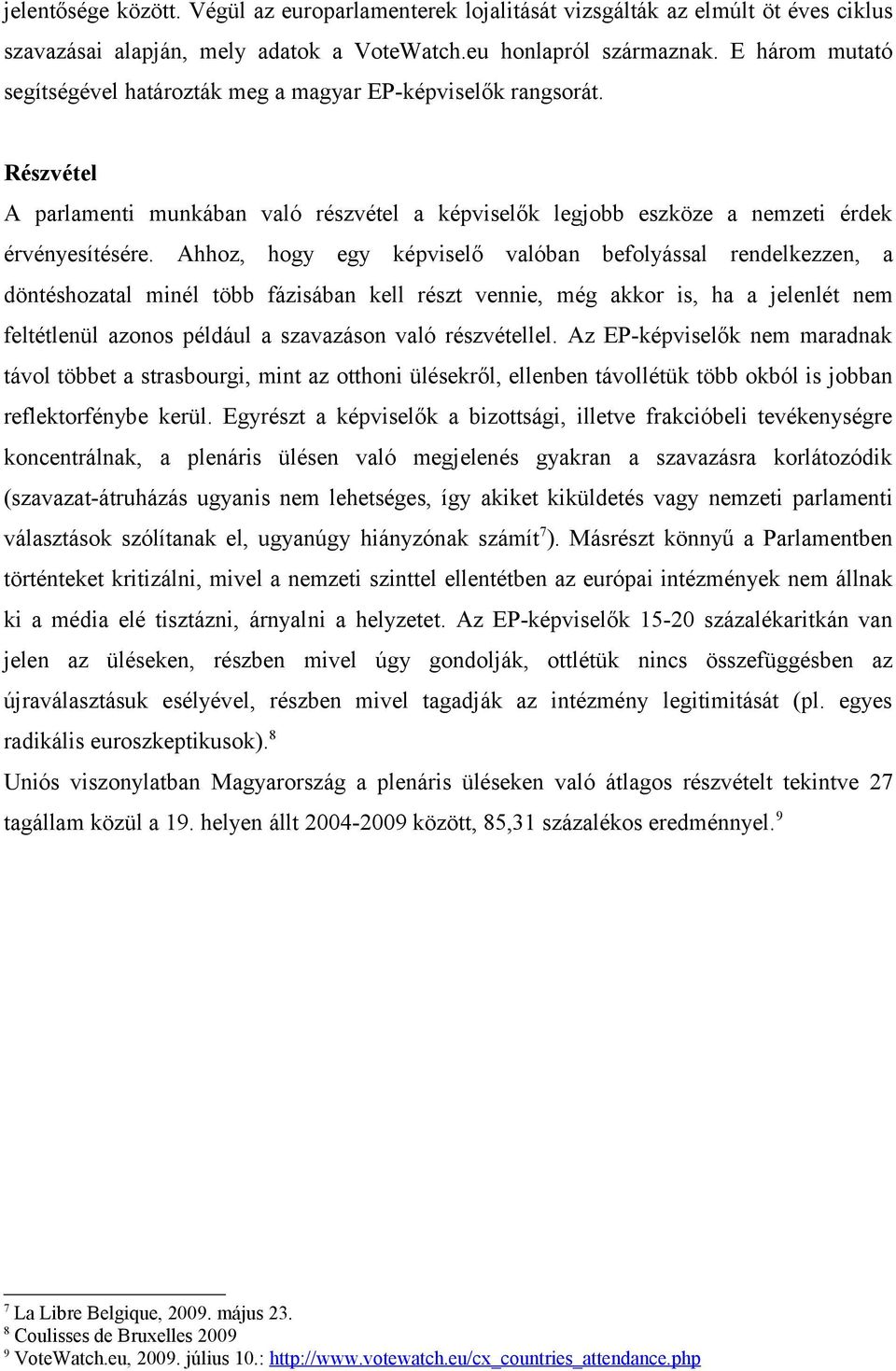 Ahhoz, hogy egy képviselő valóban befolyással rendelkezzen, a döntéshozatal minél több fázisában kell részt vennie, még akkor is, ha a jelenlét nem feltétlenül azonos például a szavazáson való