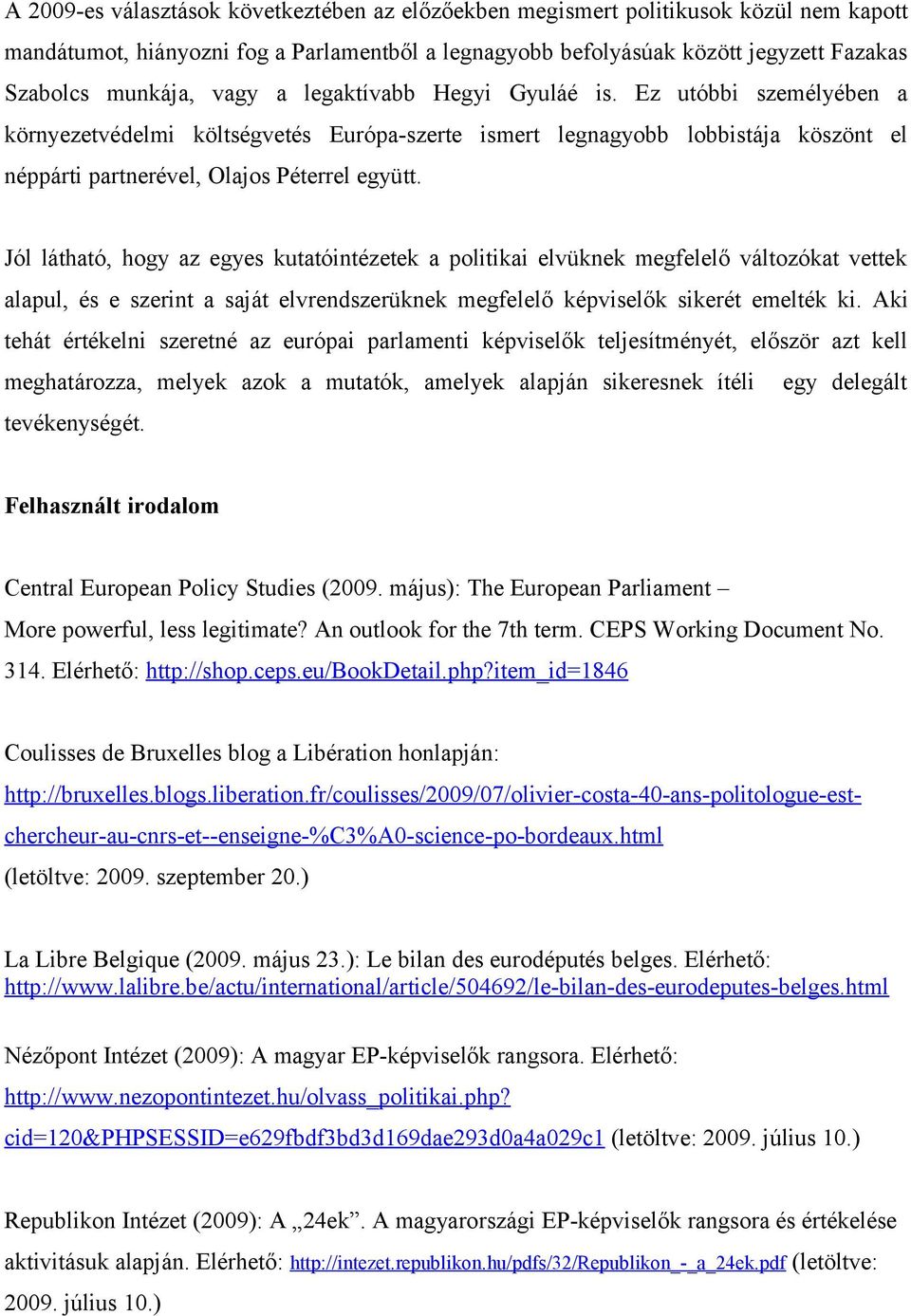 Jól látható, hogy az egyes kutatóintézetek a politikai elvüknek megfelelő változókat vettek alapul, és e szerint a saját elvrendszerüknek megfelelő képviselők sikerét emelték ki.