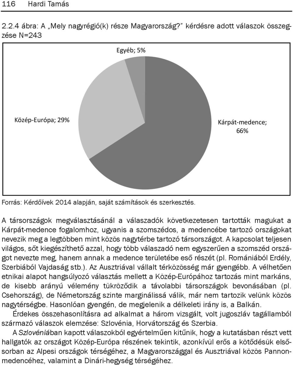 ugyanis a szomszédos, a medencébe tartozó országokat nevezik meg a legtöbben mint közös nagytérbe tartozó társországot.