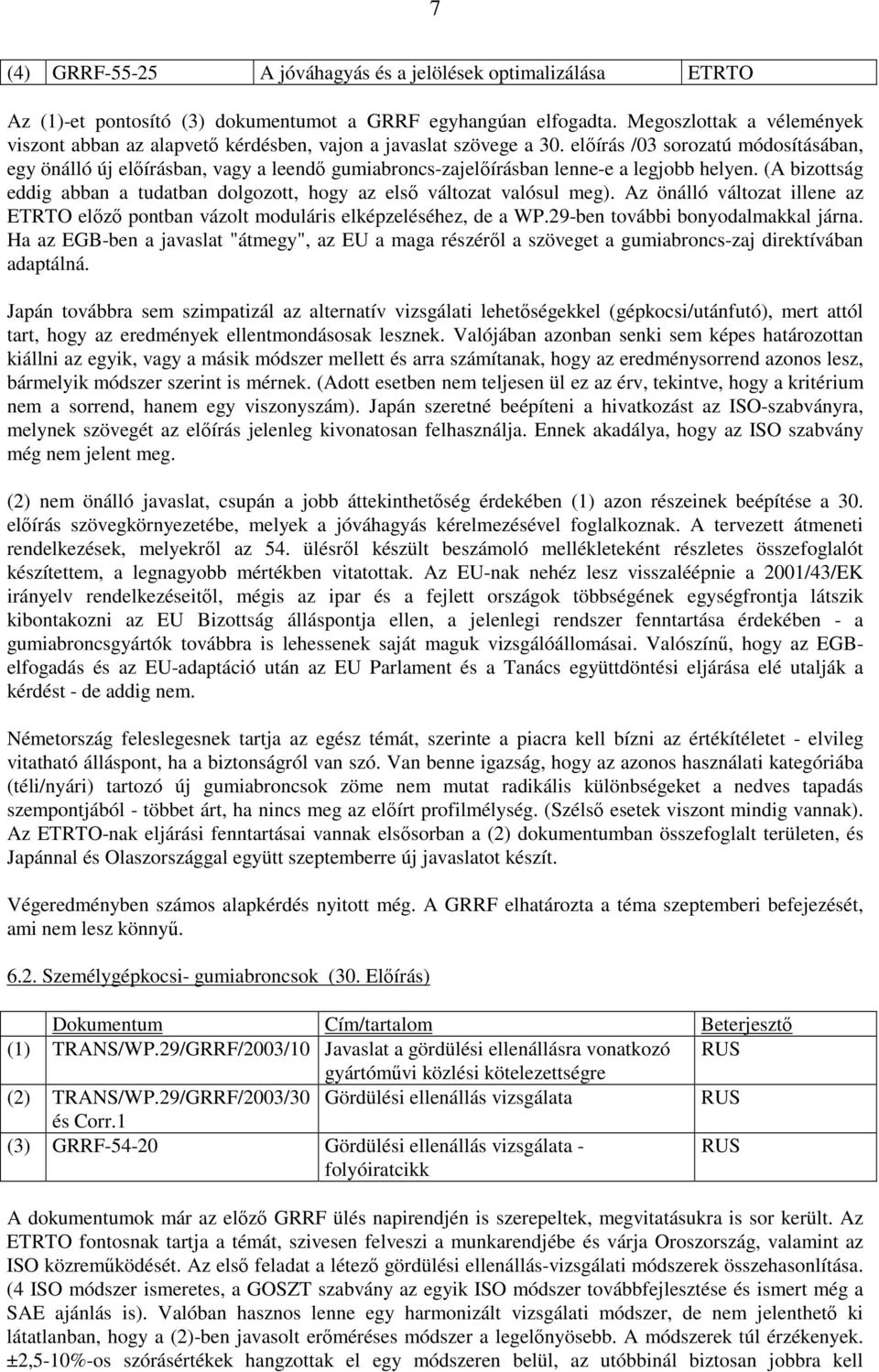 elıírás /03 sorozatú módosításában, egy önálló új elıírásban, vagy a leendı gumiabroncs-zajelıírásban lenne-e a legjobb helyen.