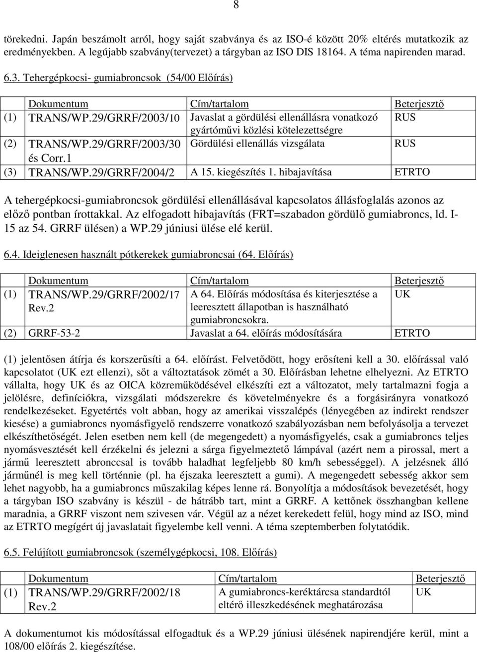 29/GRRF/2003/30 Gördülési ellenállás vizsgálata RUS és Corr.1 (3) TRANS/WP.29/GRRF/2004/2 A 15. kiegészítés 1.