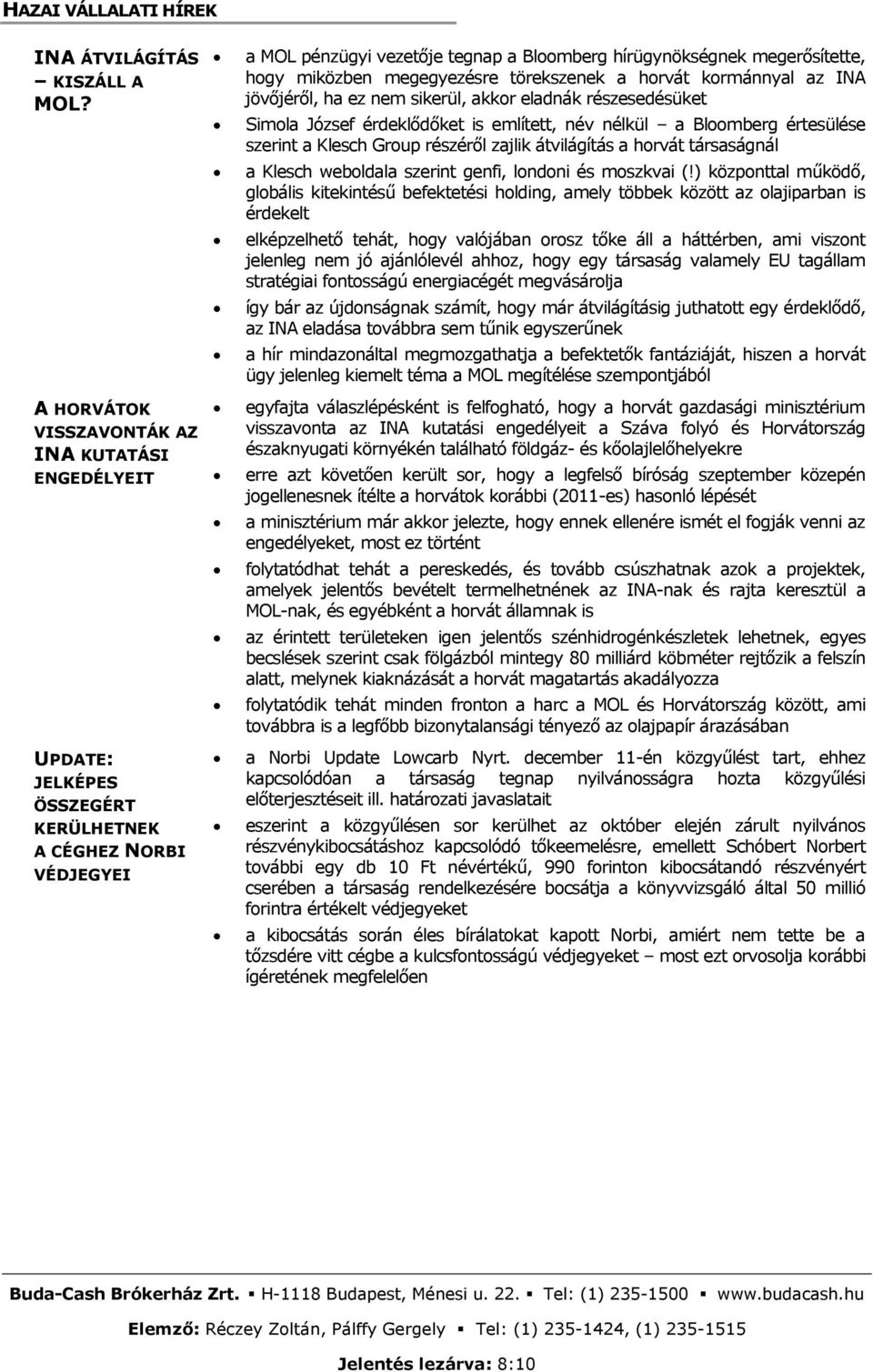 miközben megegyezésre törekszenek a horvát kormánnyal az INA jövőjéről, ha ez nem sikerül, akkor eladnák részesedésüket Simola József érdeklődőket is említett, név nélkül a Bloomberg értesülése