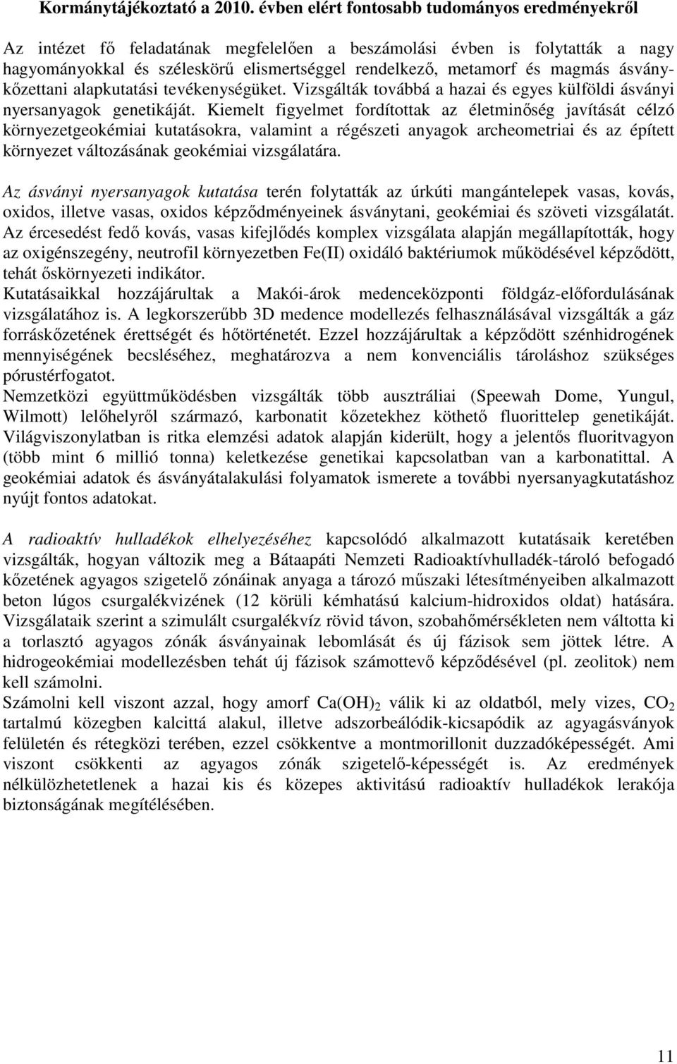 magmás ásványkőzettani alapkutatási tevékenységüket. Vizsgálták továbbá a hazai és egyes külföldi ásványi nyersanyagok genetikáját.