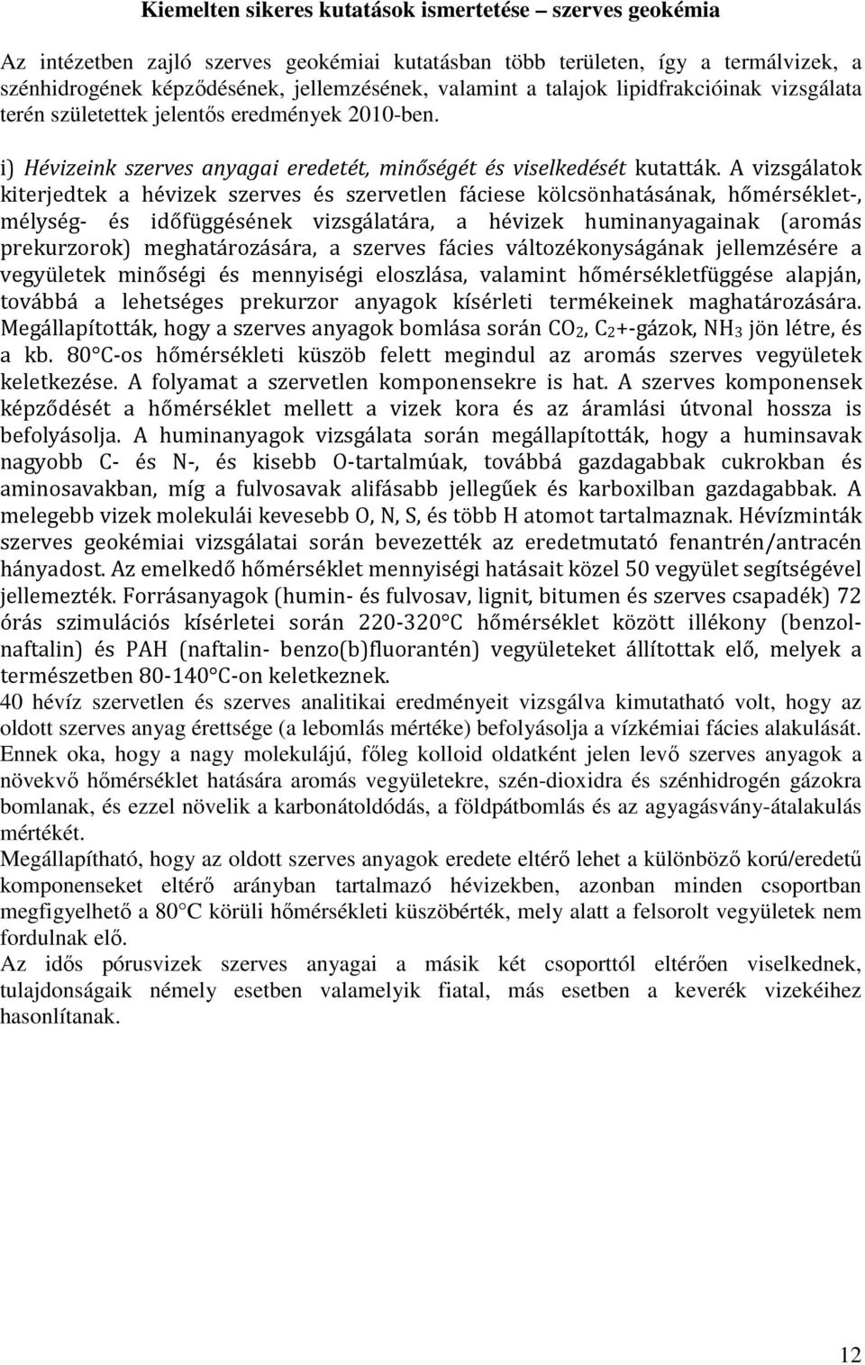 A vizsgálatok kiterjedtek a hévizek szerves és szervetlen fáciese kölcsönhatásának, hőmérséklet-, mélység- és időfüggésének vizsgálatára, a hévizek huminanyagainak (aromás prekurzorok)