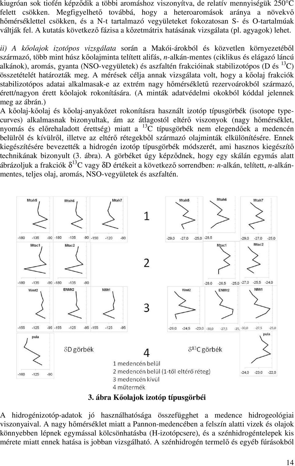 A kutatás következő fázisa a kőzetmátrix hatásának vizsgálata (pl. agyagok) lehet.