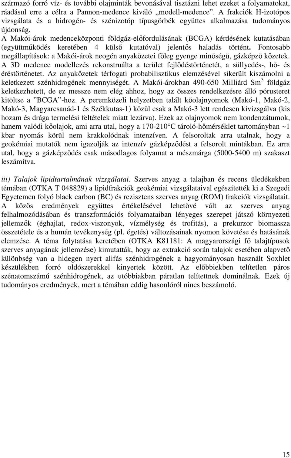 A Makói-árok medenceközponti földgáz-előfordulásának (BCGA) kérdésének kutatásában (együttműködés keretében 4 külső kutatóval) jelentős haladás történt.