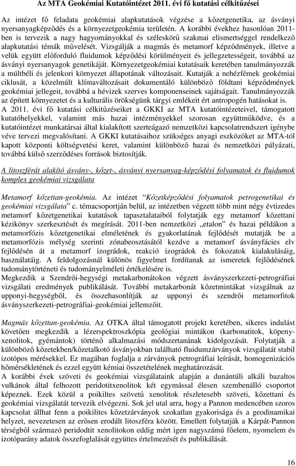 A korábbi évekhez hasonlóan 2011- ben is tervezik a nagy hagyományokkal és széleskörű szakmai elismertséggel rendelkező alapkutatási témák művelését.