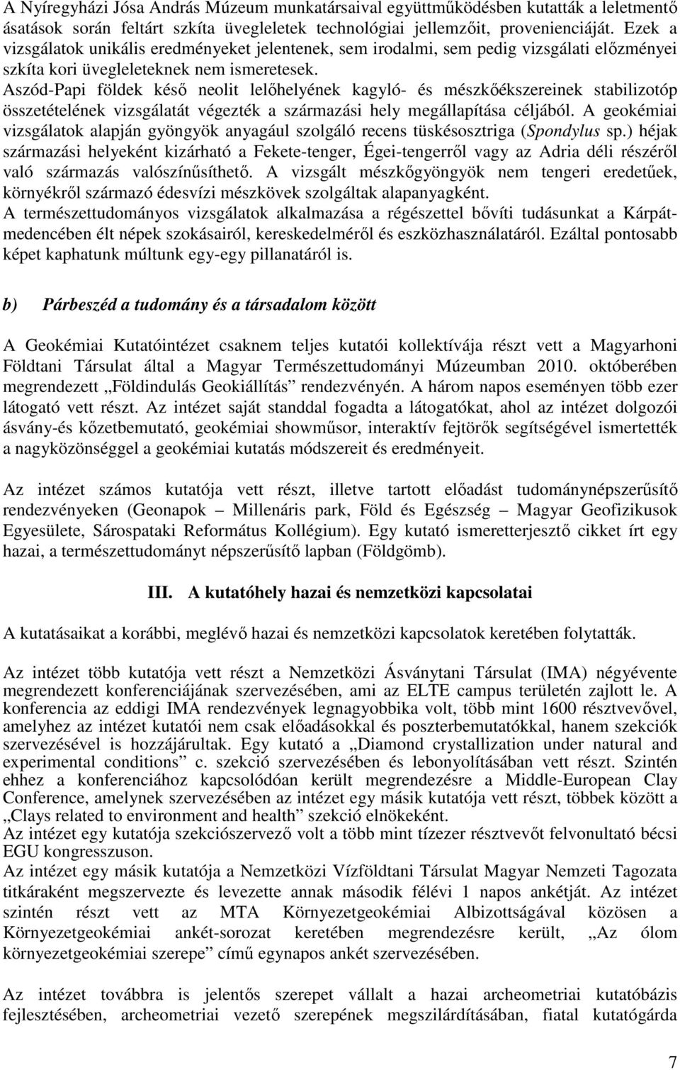 Aszód-Papi földek késő neolit lelőhelyének kagyló- és mészkőékszereinek stabilizotóp összetételének vizsgálatát végezték a származási hely megállapítása céljából.