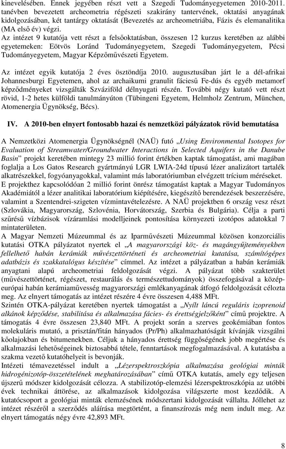 Az intézet 9 kutatója vett részt a felsőoktatásban, összesen 12 kurzus keretében az alábbi egyetemeken: Eötvös Loránd Tudományegyetem, Szegedi Tudományegyetem, Pécsi Tudományegyetem, Magyar