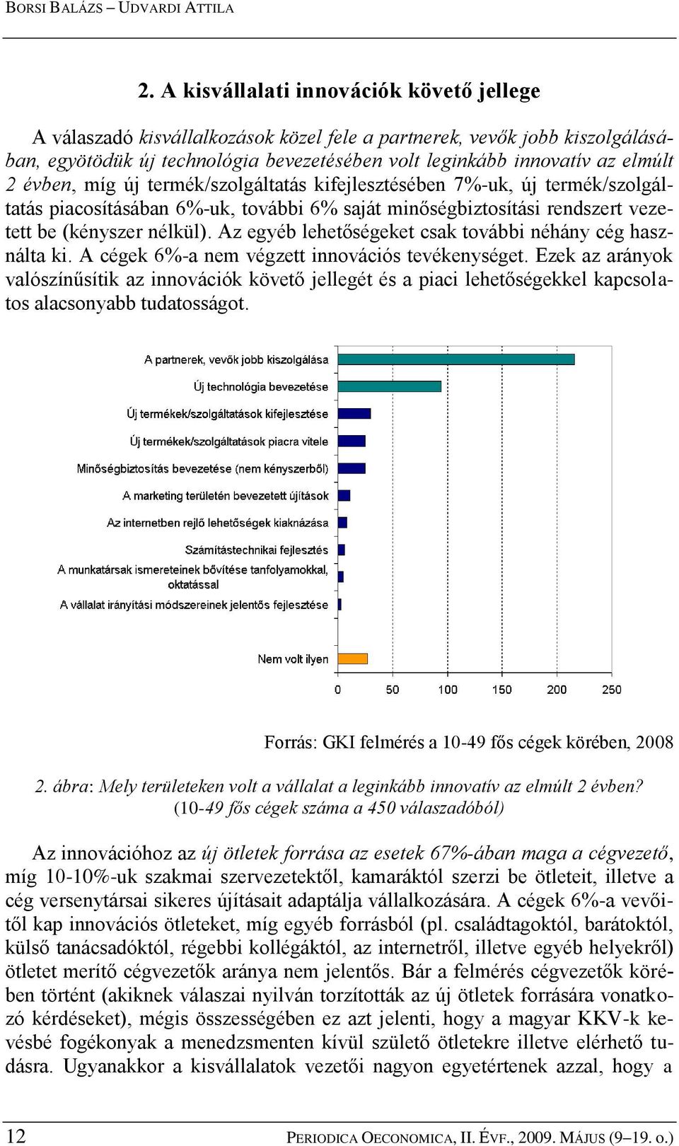 évben, míg új termék/szolgáltatás kifejlesztésében 7%-uk, új termék/szolgáltatás piacosításában 6%-uk, további 6% saját minőségbiztosítási rendszert vezetett be (kényszer nélkül).