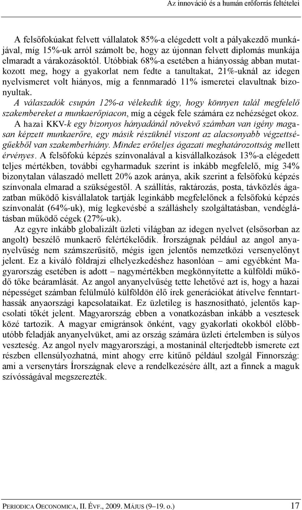 Utóbbiak 68%-a esetében a hiányosság abban mutatkozott meg, hogy a gyakorlat nem fedte a tanultakat, 21%-uknál az idegen nyelvismeret volt hiányos, míg a fennmaradó 11% ismeretei elavultnak