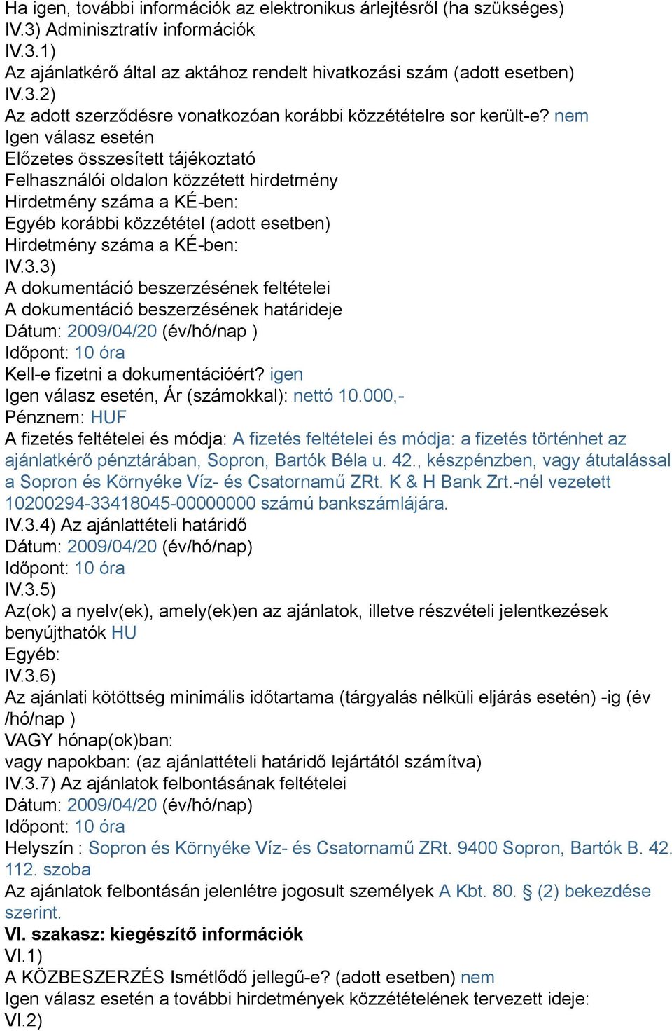 3) A dokumentáció beszerzésének feltételei A dokumentáció beszerzésének határideje Dátum: 2009/04/20 (év/hó/nap ) Időpont: 10 óra Kell-e fizetni a dokumentációért?