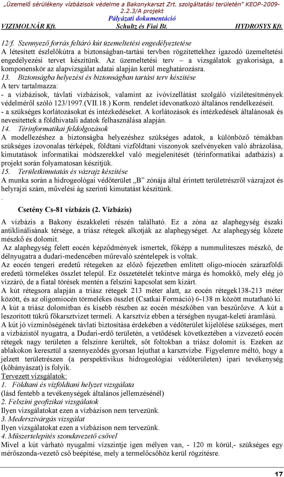 Biztonságba helyezési és biztonságban tartási terv készítése A terv tartalmazza: - a vízbázisok, távlati vízbázisok, valamint az ivóvízellátást szolgáló vízilétesítmények védelméről szóló 123/1997.