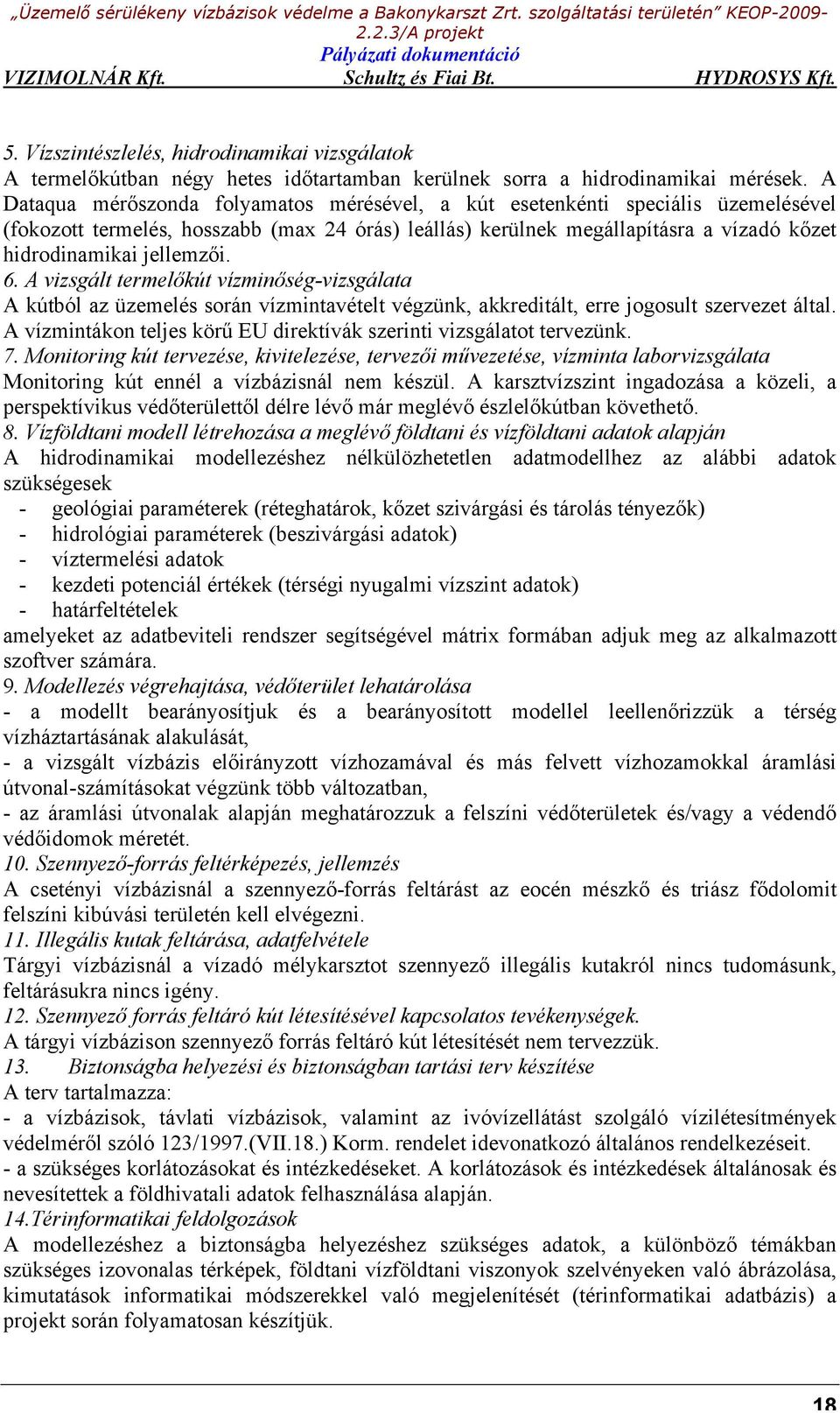 6. A vizsgált termelőkút vízminőség-vizsgálata A kútból az üzemelés során vízmintavételt végzünk, akkreditált, erre jogosult szervezet által.