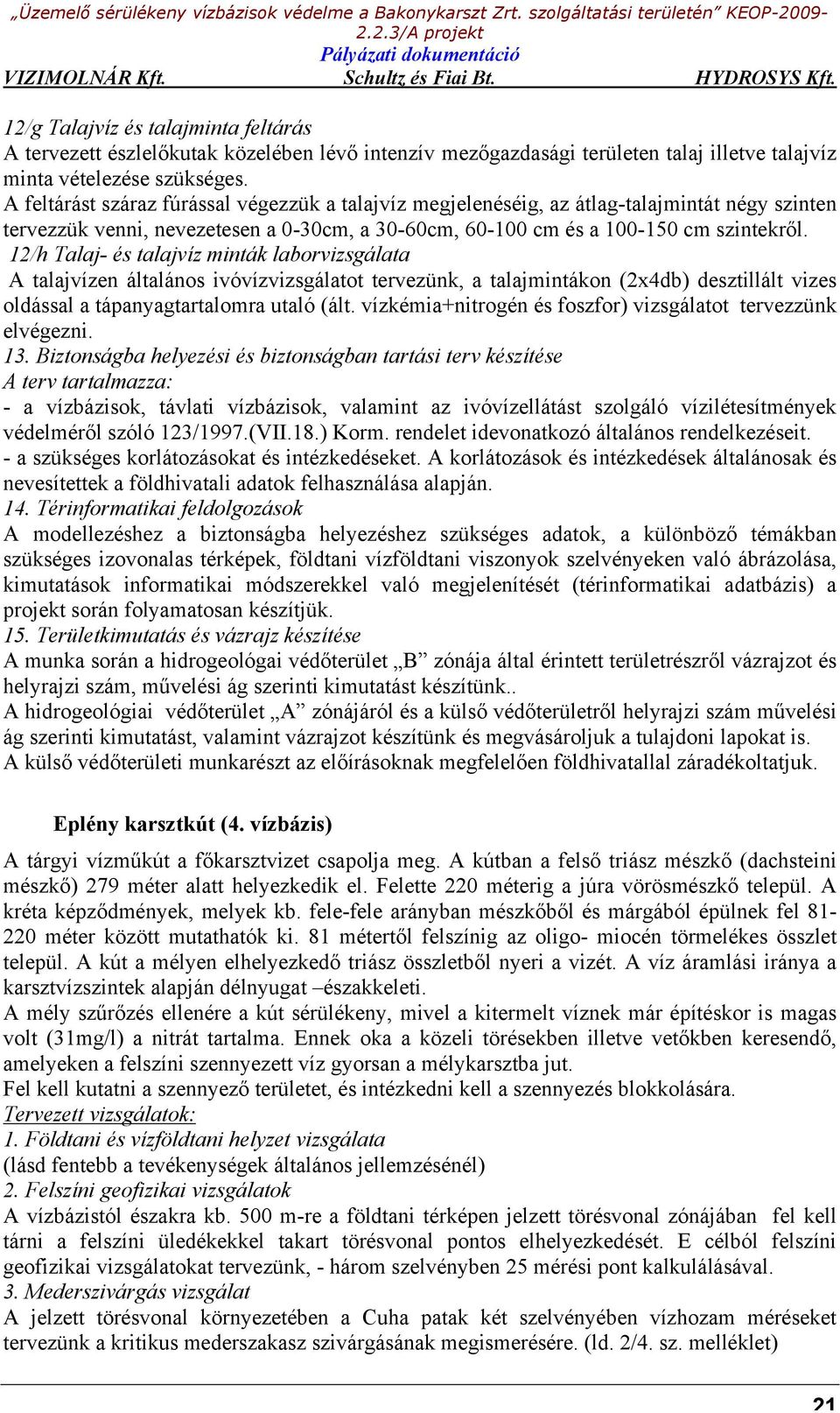 12/h Talaj- és talajvíz minták laborvizsgálata A talajvízen általános ivóvízvizsgálatot tervezünk, a talajmintákon (2x4db) desztillált vizes oldással a tápanyagtartalomra utaló (ált.