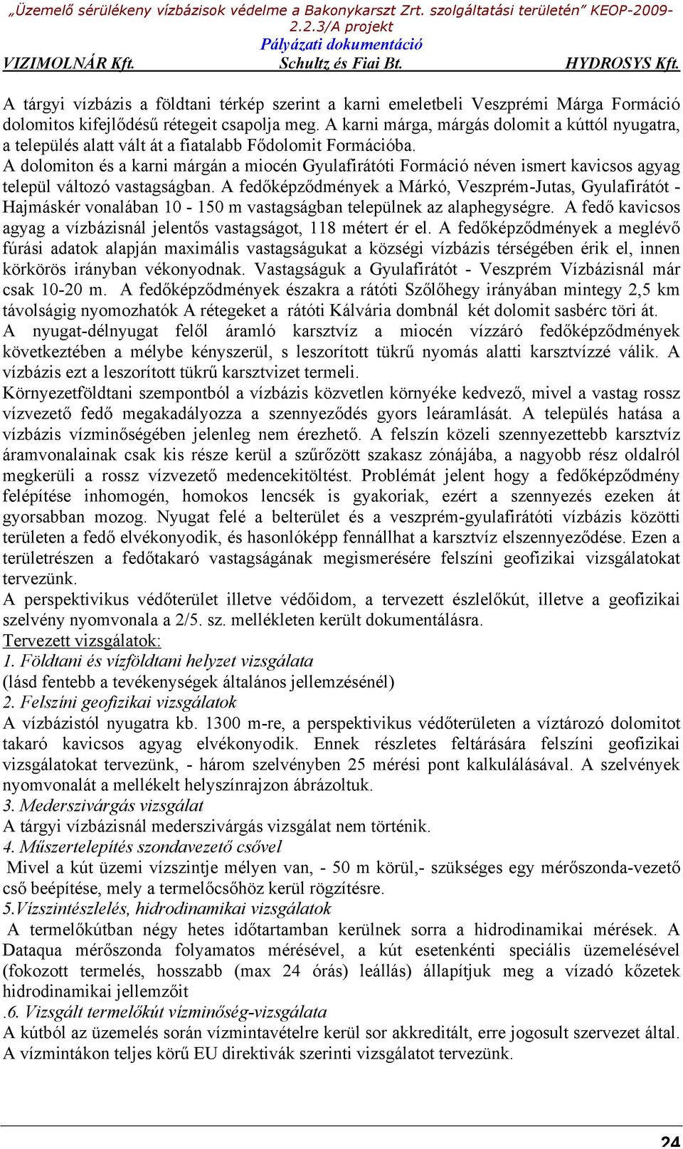 A dolomiton és a karni márgán a miocén Gyulafirátóti Formáció néven ismert kavicsos agyag települ változó vastagságban.