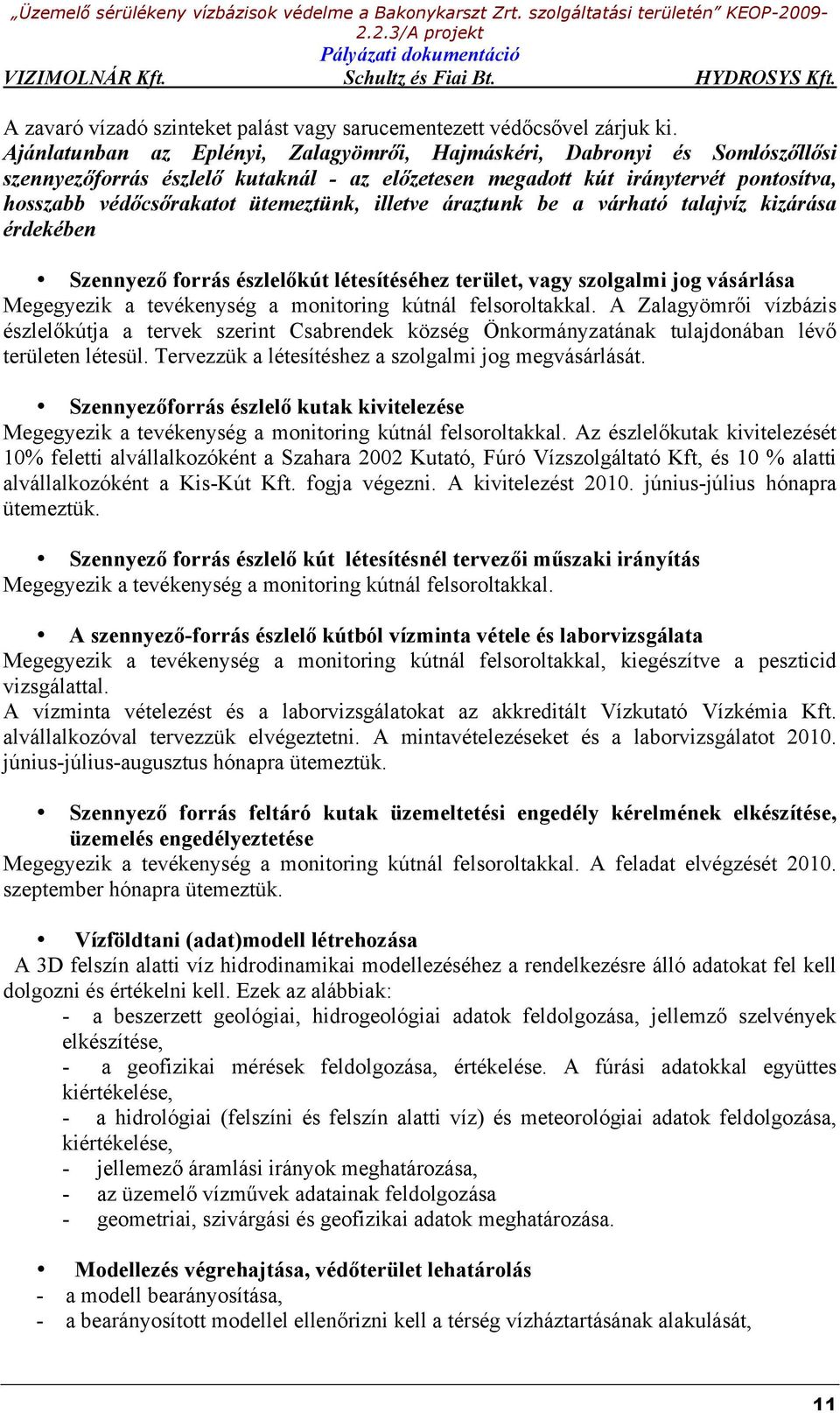 illetve áraztunk be a várható talajvíz kizárása érdekében Szennyező forrás észlelőkút létesítéséhez terület, vagy szolgalmi jog vásárlása Megegyezik a tevékenység a monitoring kútnál felsoroltakkal.