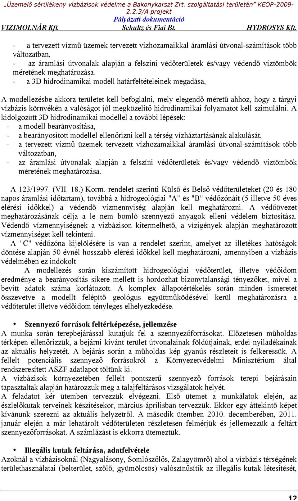 - a 3D hidrodinamikai modell határfeltételeinek megadása, A modellezésbe akkora területet kell befoglalni, mely elegendő méretű ahhoz, hogy a tárgyi vízbázis környékén a valóságot jól megközelítő