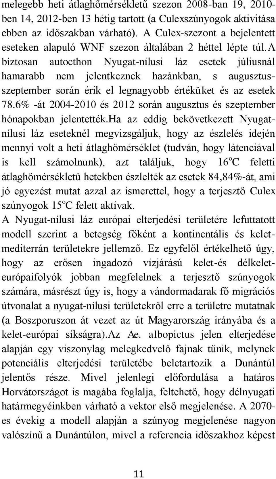 a biztosan autocthon Nyugat-nílusi láz esetek júliusnál hamarabb nem jelentkeznek hazánkban, s augusztusszeptember során érik el legnagyobb értéküket és az esetek 78.