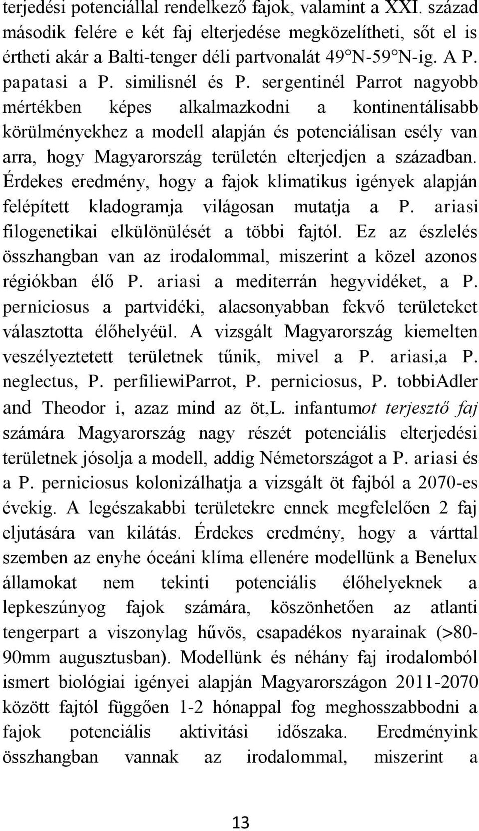 sergentinél Parrot nagyobb mértékben képes alkalmazkodni a kontinentálisabb körülményekhez a modell alapján és potenciálisan esély van arra, hogy Magyarország területén elterjedjen a században.